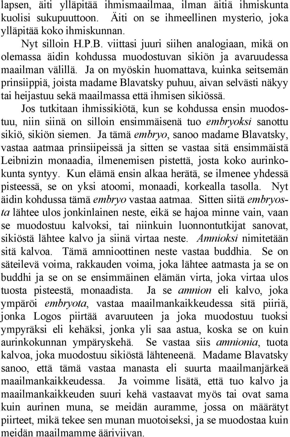 Ja on myöskin huomattava, kuinka seitsemän prinsiippiä, joista madame Blavatsky puhuu, aivan selvästi näkyy tai heijastuu sekä maailmassa että ihmisen sikiössä.