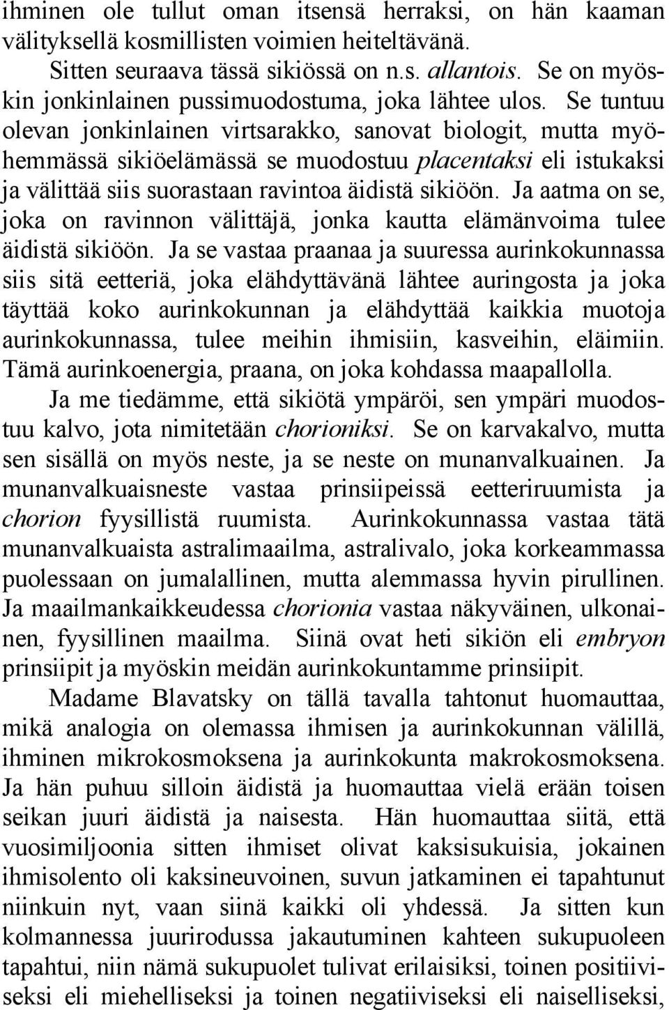 Se tuntuu olevan jonkinlainen virtsarakko, sanovat biologit, mutta myöhemmässä sikiöelämässä se muodostuu placentaksi eli istukaksi ja välittää siis suorastaan ravintoa äidistä sikiöön.