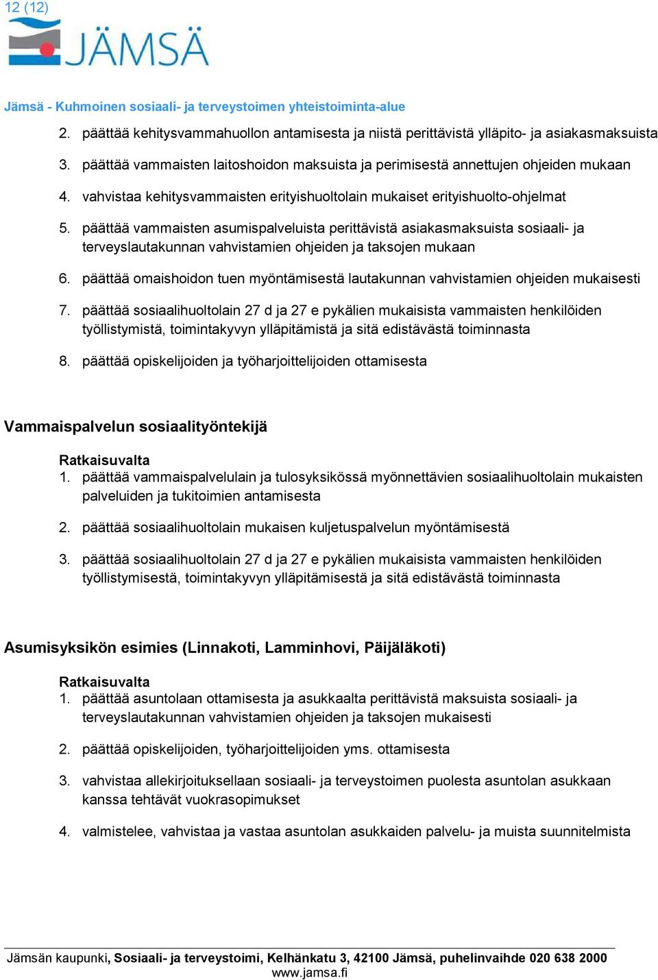 päättää vammaisten asumispalveluista perittävistä asiakasmaksuista sosiaali- ja terveyslautakunnan vahvistamien ohjeiden ja taksojen mukaan 6.