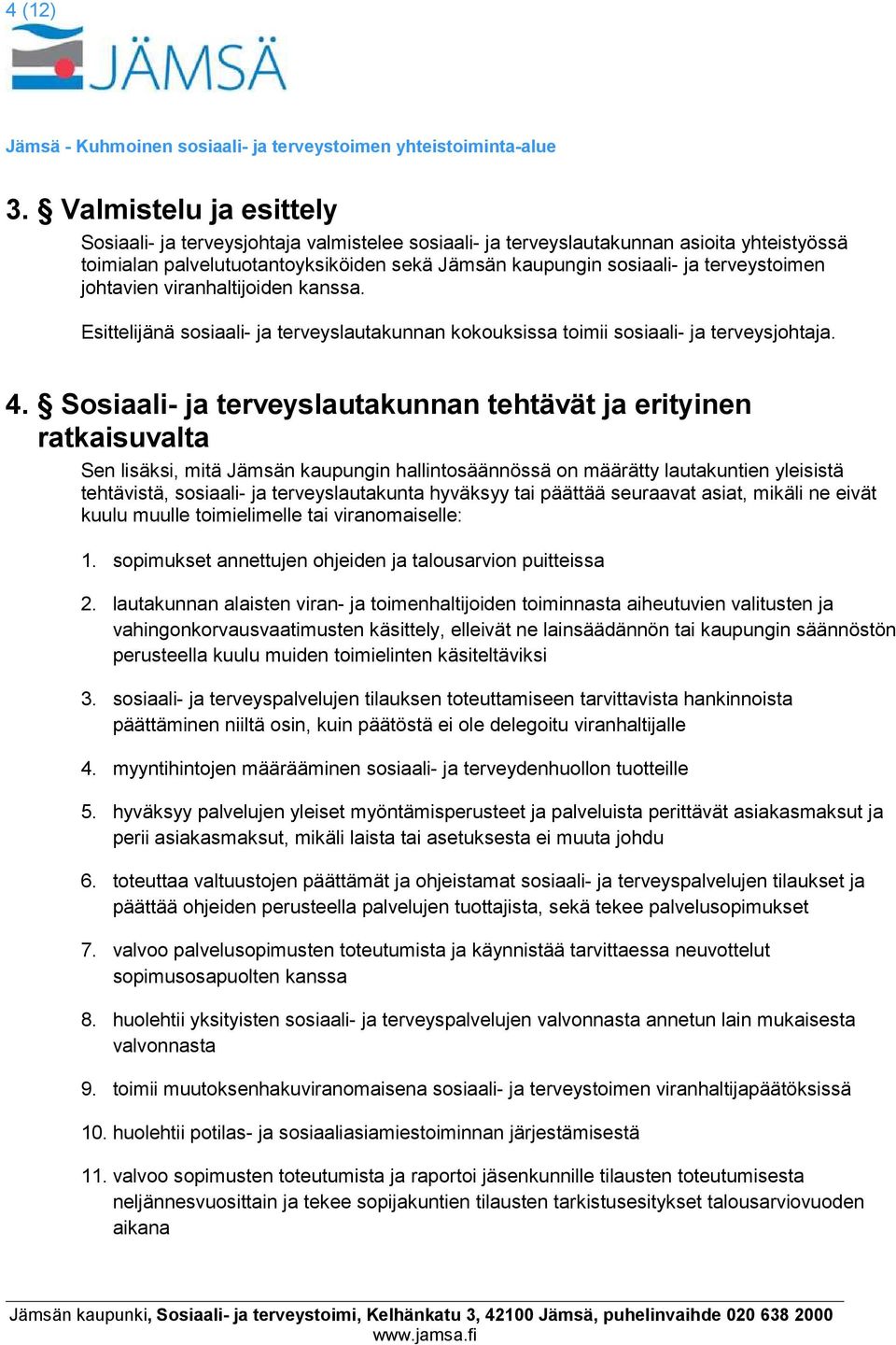 terveystoimen johtavien viranhaltijoiden kanssa. Esittelijänä sosiaali- ja terveyslautakunnan kokouksissa toimii sosiaali- ja terveysjohtaja. 4.