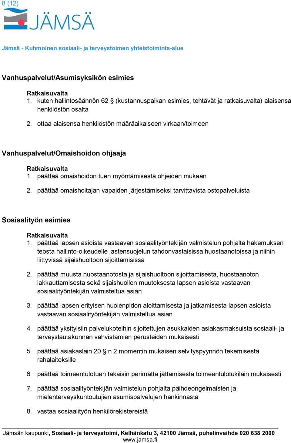 päättää omaishoitajan vapaiden järjestämiseksi tarvittavista ostopalveluista Sosiaalityön esimies 1.