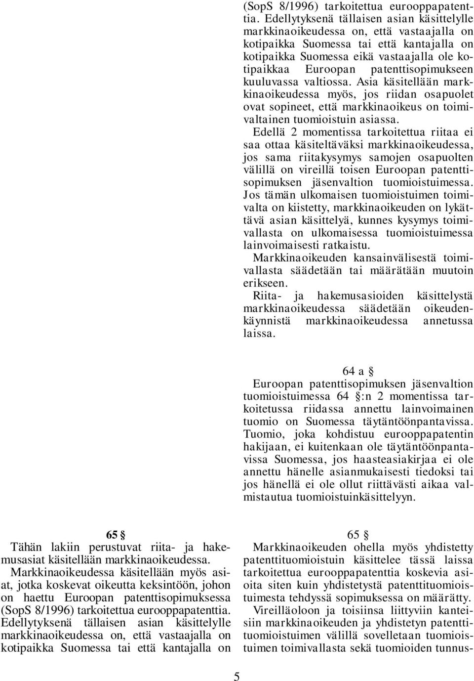 patenttisopimukseen kuuluvassa valtiossa. Asia käsitellään markkinaoikeudessa myös, jos riidan osapuolet ovat sopineet, että markkinaoikeus on toimivaltainen tuomioistuin asiassa.