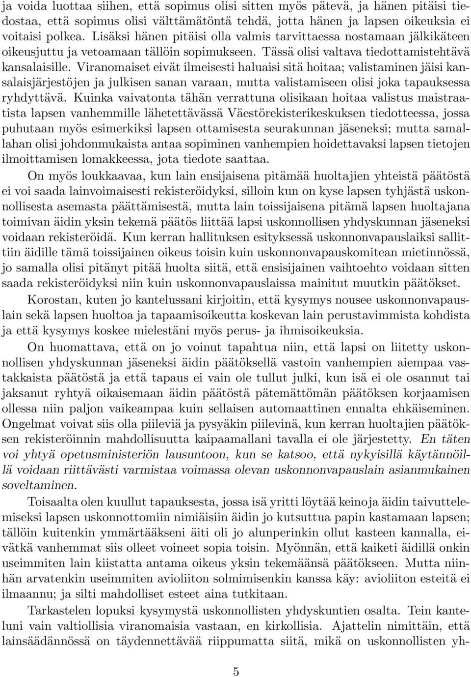 Viranomaiset eivät ilmeisesti haluaisi sitä hoitaa; valistaminen jäisi kansalaisjärjestöjen ja julkisen sanan varaan, mutta valistamiseen olisi joka tapauksessa ryhdyttävä.