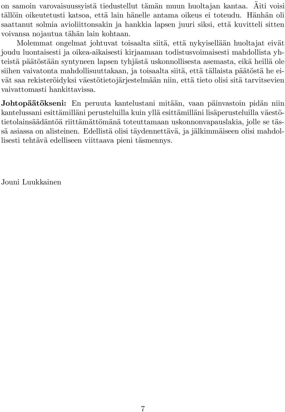 Molemmat ongelmat johtuvat toisaalta siitä, että nykyisellään huoltajat eivät joudu luontaisesti ja oikea-aikaisesti kirjaamaan todistusvoimaisesti mahdollista yhteistä päätöstään syntyneen lapsen