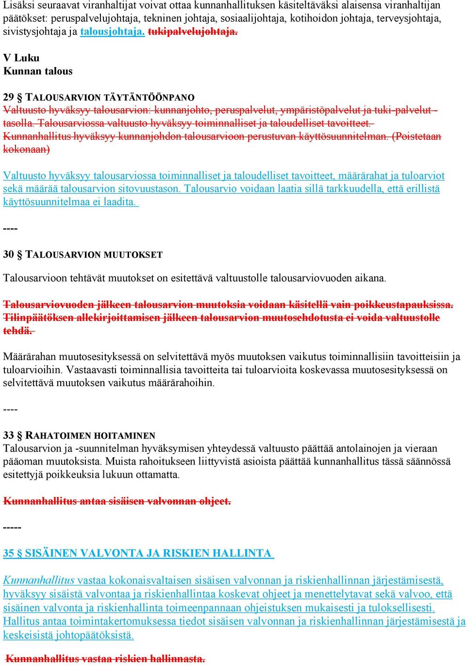 V Luku Kunnan talous 29 TALOUSARVION TÄYTÄNTÖÖNPANO Valtuusto hyväksyy talousarvion: kunnanjohto, peruspalvelut, ympäristöpalvelut ja tuki-palvelut - tasolla.