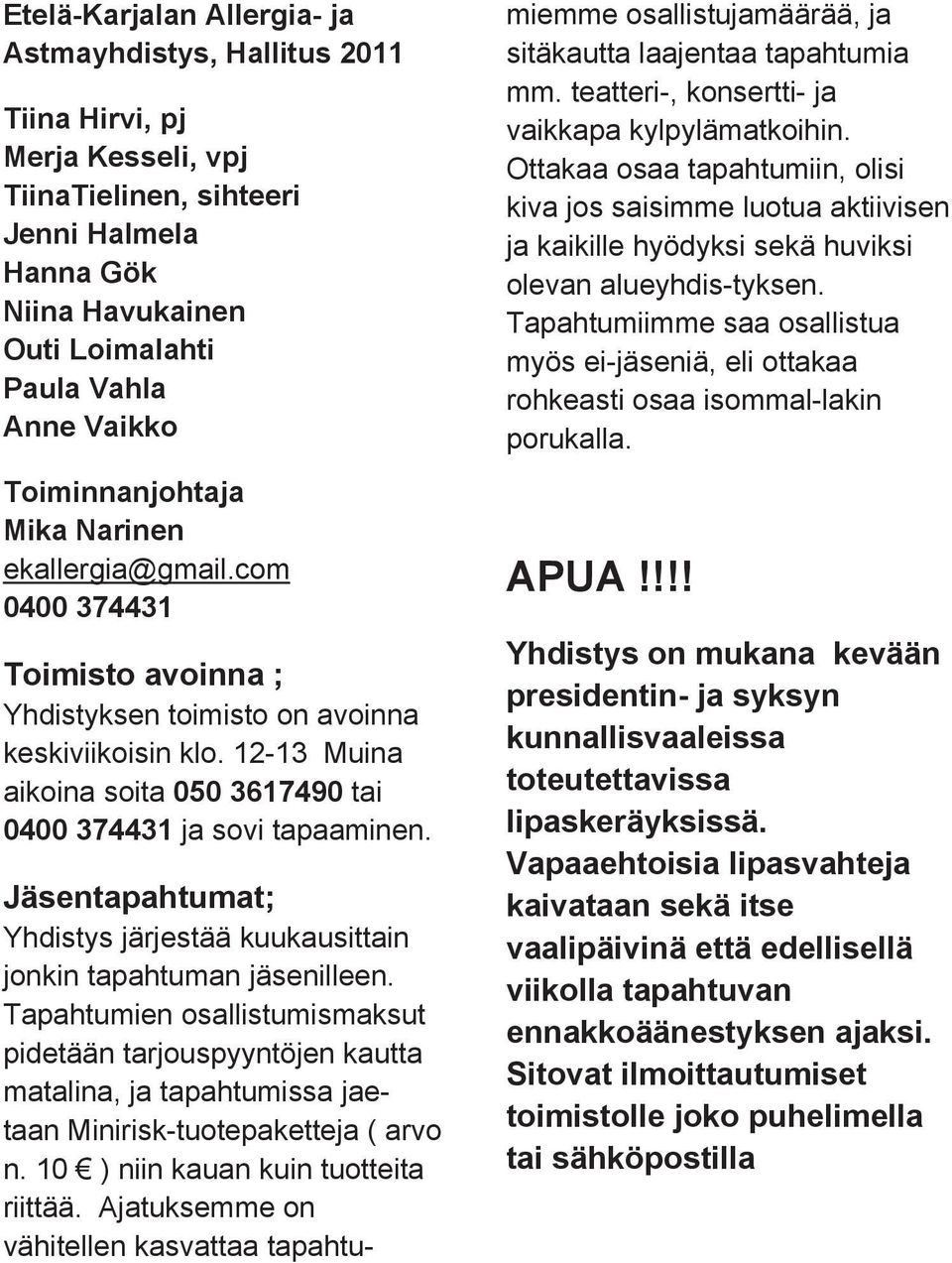 12-13 Muina aikoina soita 050 3617490 tai 0400 374431 ja sovi tapaaminen. Jäsentapahtumat; Yhdistys järjestää kuukausittain jonkin tapahtuman jäsenilleen.