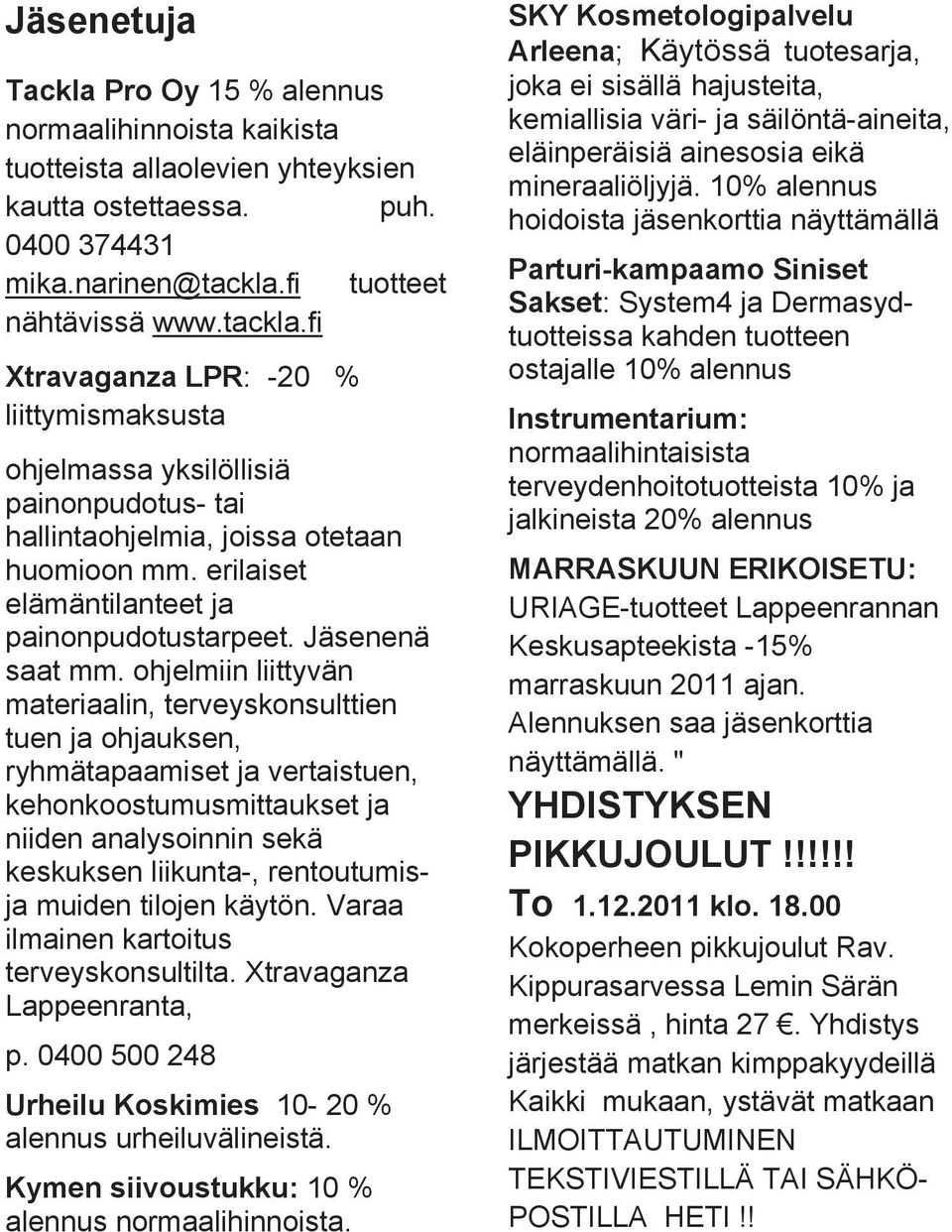 erilaiset elämäntilanteet ja painonpudotustarpeet. Jäsenenä saat mm.