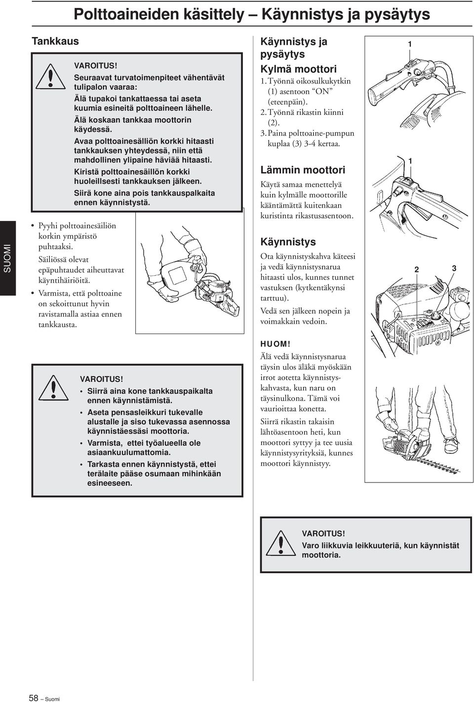 Kiristä polttoainesäillön korkki huoleillsesti tankkauksen jälkeen. Siirä kone aina pois tankkauspalkaita ennen käynnistystä. Pyyhi polttoainesäiliön korkin ympäristö puhtaaksi.