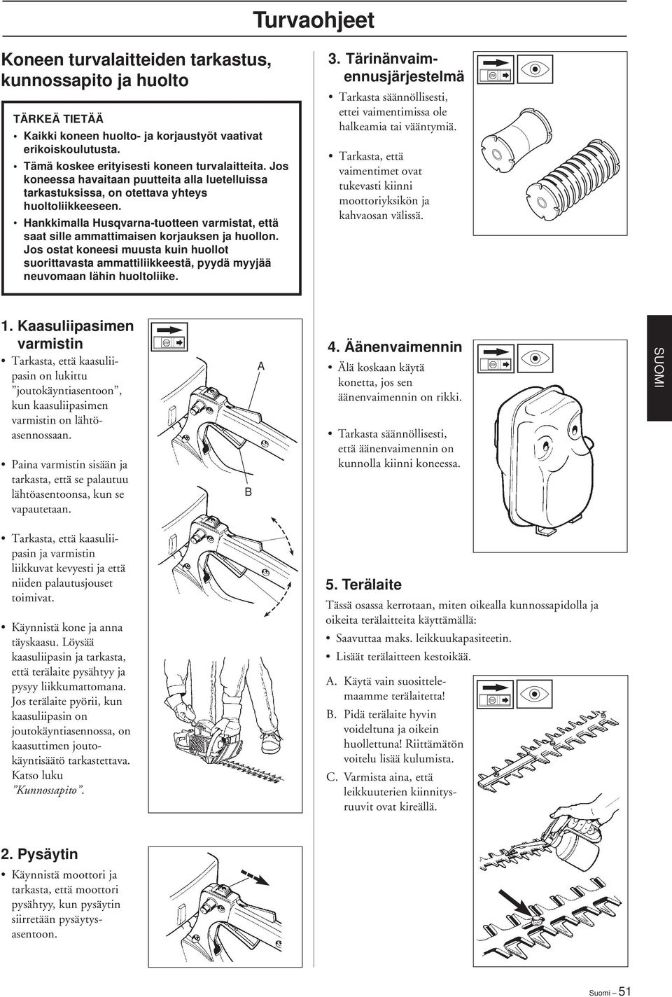 Jos ostat koneesi muusta kuin huollot suorittavasta ammattiliikkeestä, pyydä myyjää neuvomaan lähin huoltoliike. Turvaohjeet 3.