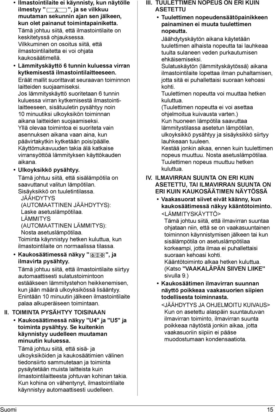 Lämmityskäyttö 6 tunnin kuluessa virran kytkemisestä ilmastointilaitteeseen. Eräät mallit suorittavat seuraavan toiminnon laitteiden suojaamiseksi.