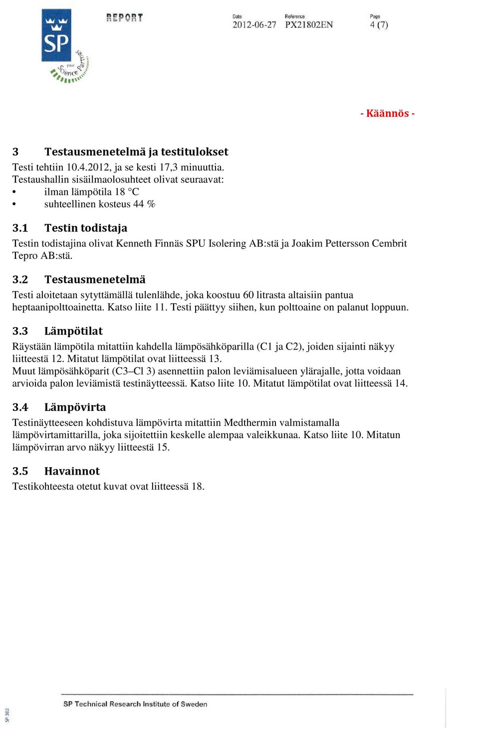 1 Testin todistaja Testin todistajina olivat Kenneth Finnäs SPU Isolering AB:stä ja Joakim Pettersson Cembrit Tepro AB:stä. 3.