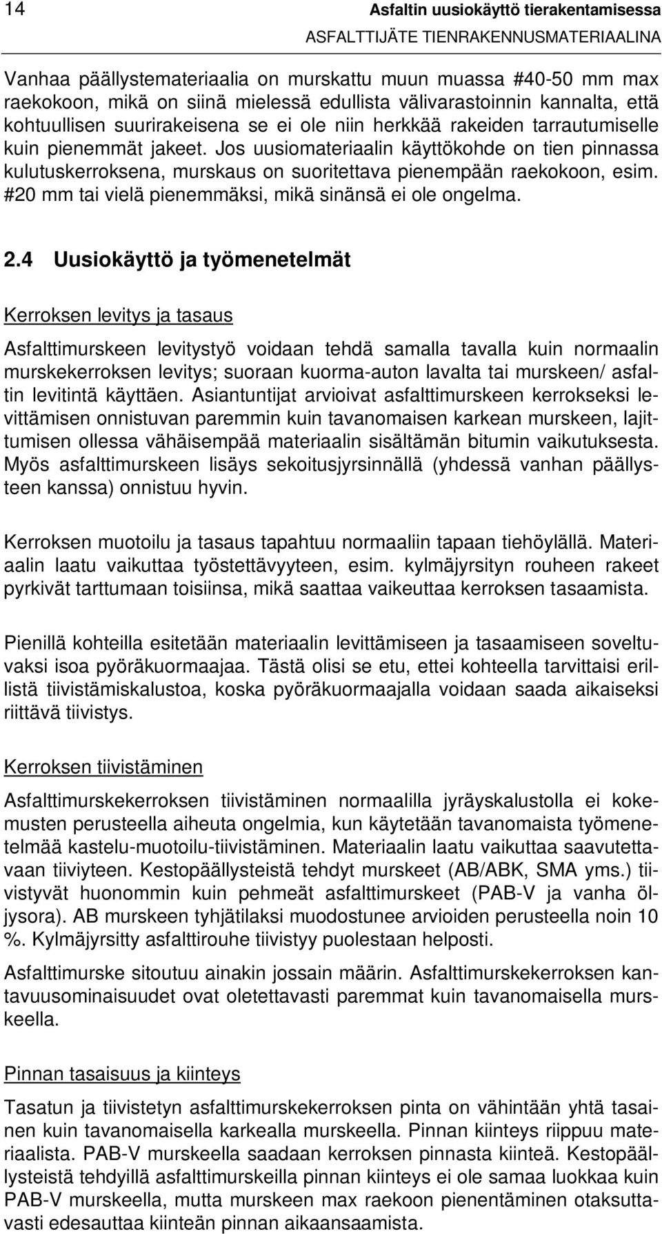 Jos uusiomateriaalin käyttökohde on tien pinnassa kulutuskerroksena, murskaus on suoritettava pienempään raekokoon, esim. #20 mm tai vielä pienemmäksi, mikä sinänsä ei ole ongelma. 2.