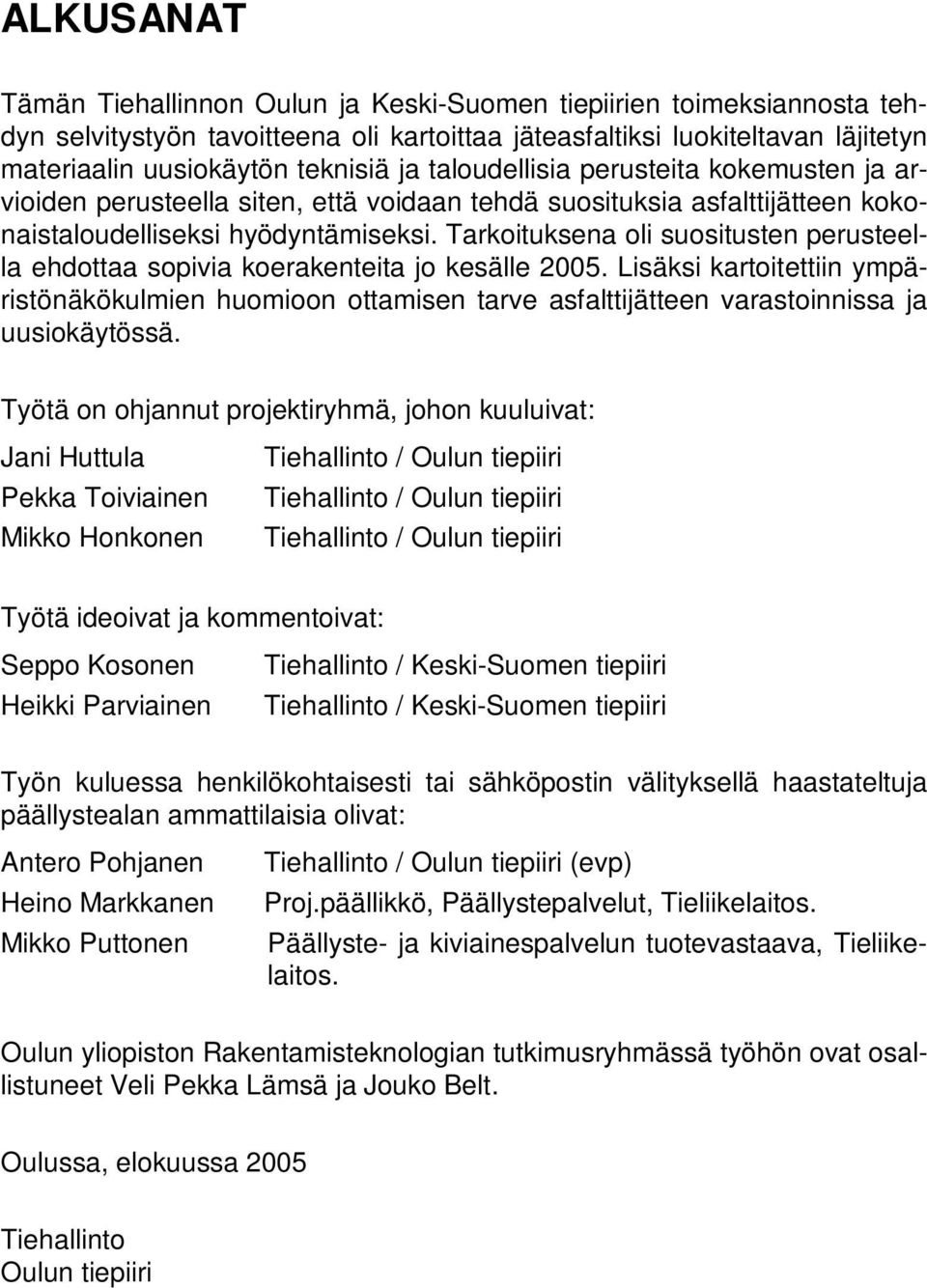 Tarkoituksena oli suositusten perusteella ehdottaa sopivia koerakenteita jo kesälle 2005.