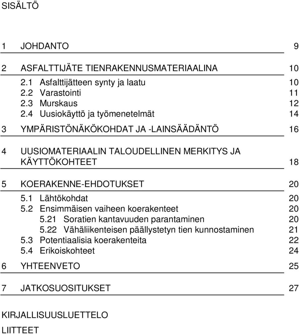 KOERAKENNE-EHDOTUKSET 20 5.1 Lähtökohdat 20 5.2 Ensimmäisen vaiheen koerakenteet 20 5.21 Soratien kantavuuden parantaminen 20 5.