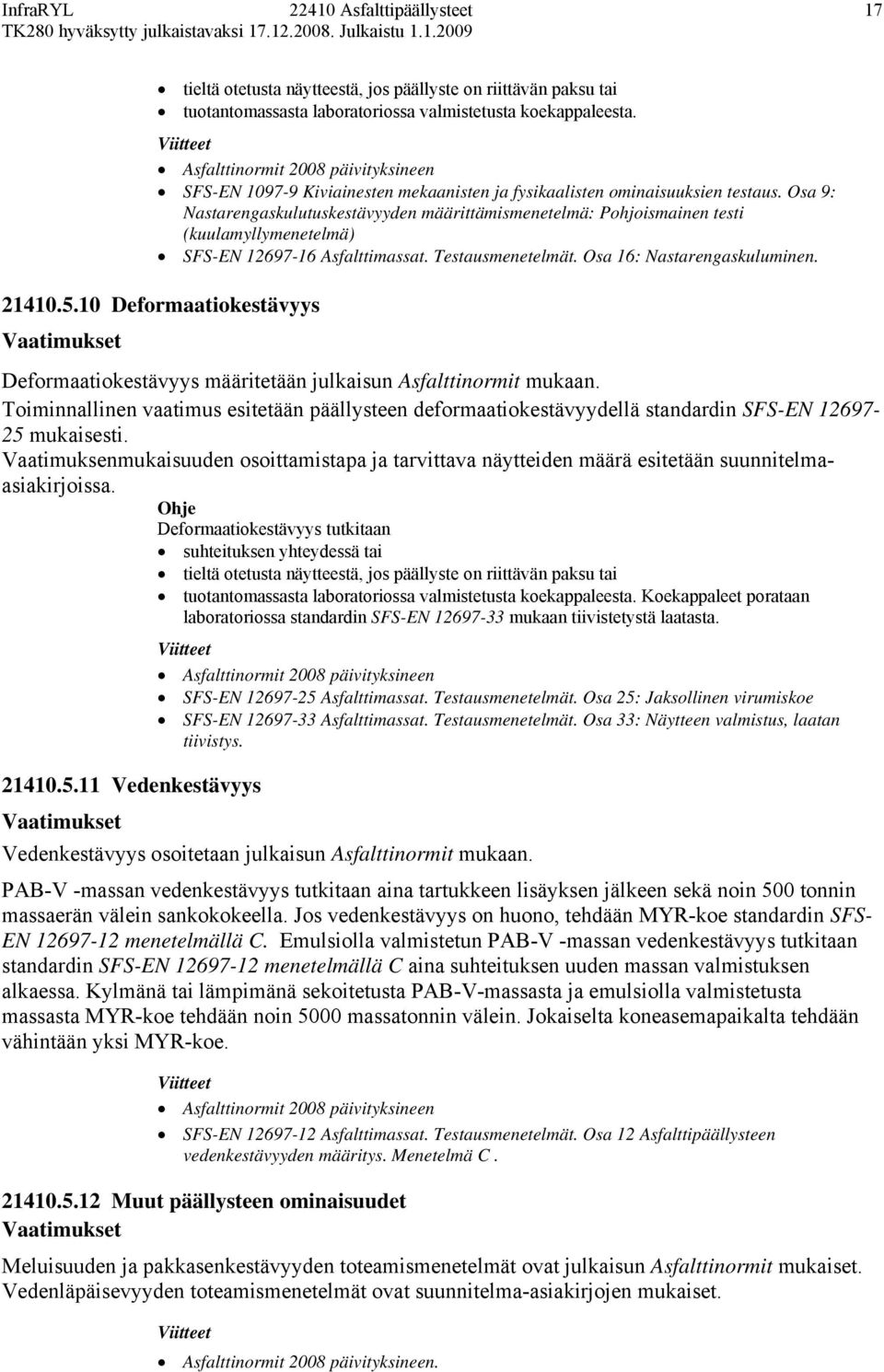 Osa 9: Nastarengaskulutuskestävyyden määrittämismenetelmä: Pohjoismainen testi (kuulamyllymenetelmä) SFS-EN 12697-16 Asfalttimassat. Testausmenetelmät. Osa 16: Nastarengaskuluminen. 21410.5.