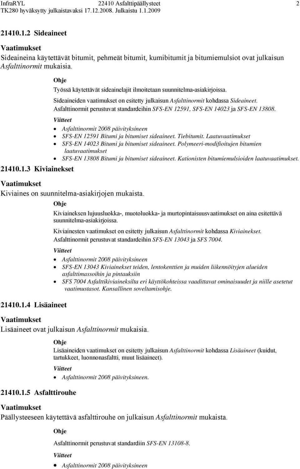 SFS-EN 12591 Bitumi ja bitumiset sideaineet. Tiebitumit. Laatuvaatimukset SFS-EN 14023 Bitumi ja bitumiset sideaineet.