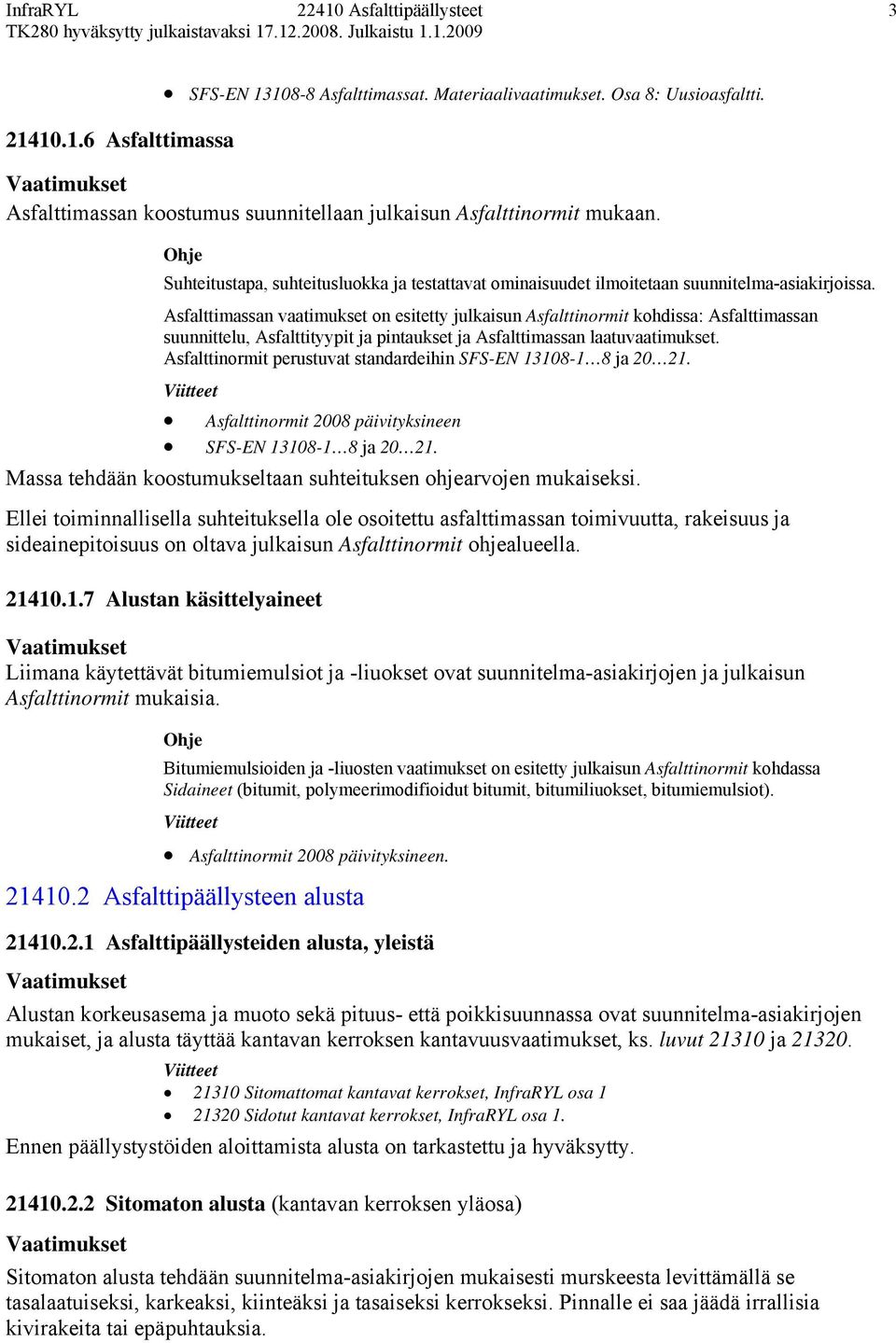 Asfalttimassan vaatimukset on esitetty julkaisun Asfalttinormit kohdissa: Asfalttimassan suunnittelu, Asfalttityypit ja pintaukset ja Asfalttimassan laatuvaatimukset.