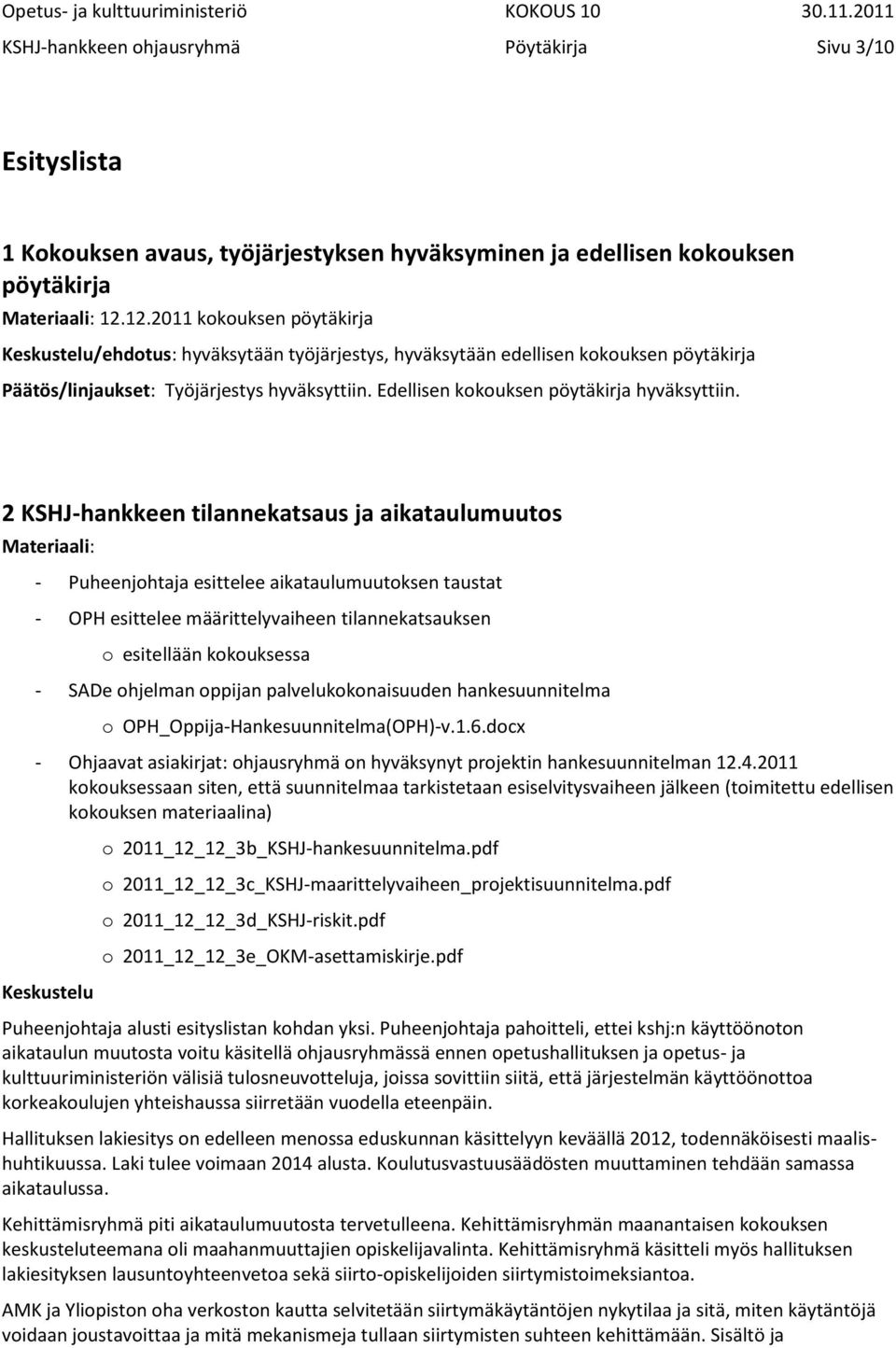 Edellisen kokouksen pöytäkirja hyväksyttiin.