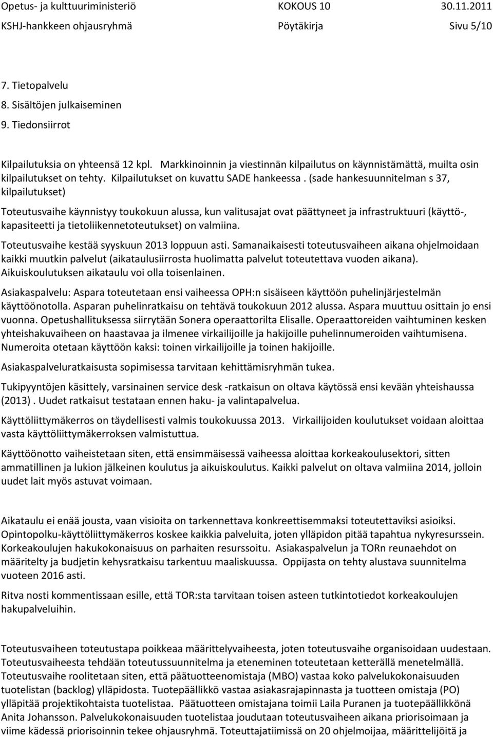 (sade hankesuunnitelman s 37, kilpailutukset) Toteutusvaihe käynnistyy toukokuun alussa, kun valitusajat ovat päättyneet ja infrastruktuuri (käyttö-, kapasiteetti ja tietoliikennetoteutukset) on