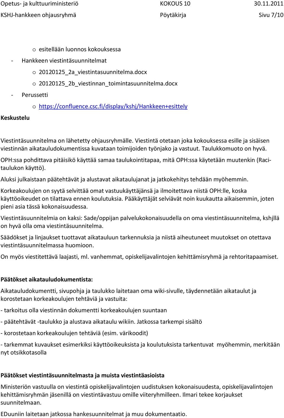 Viestintä otetaan joka kokouksessa esille ja sisäisen viestinnän aikatauludokumentissa kuvataan toimijoiden työnjako ja vastuut. Taulukkomuoto on hyvä.