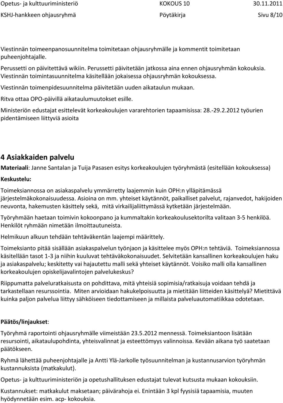 Viestinnän toimenpidesuunnitelma päivitetään uuden aikataulun mukaan. Ritva ottaa OPO-päivillä aikataulumuutokset esille.