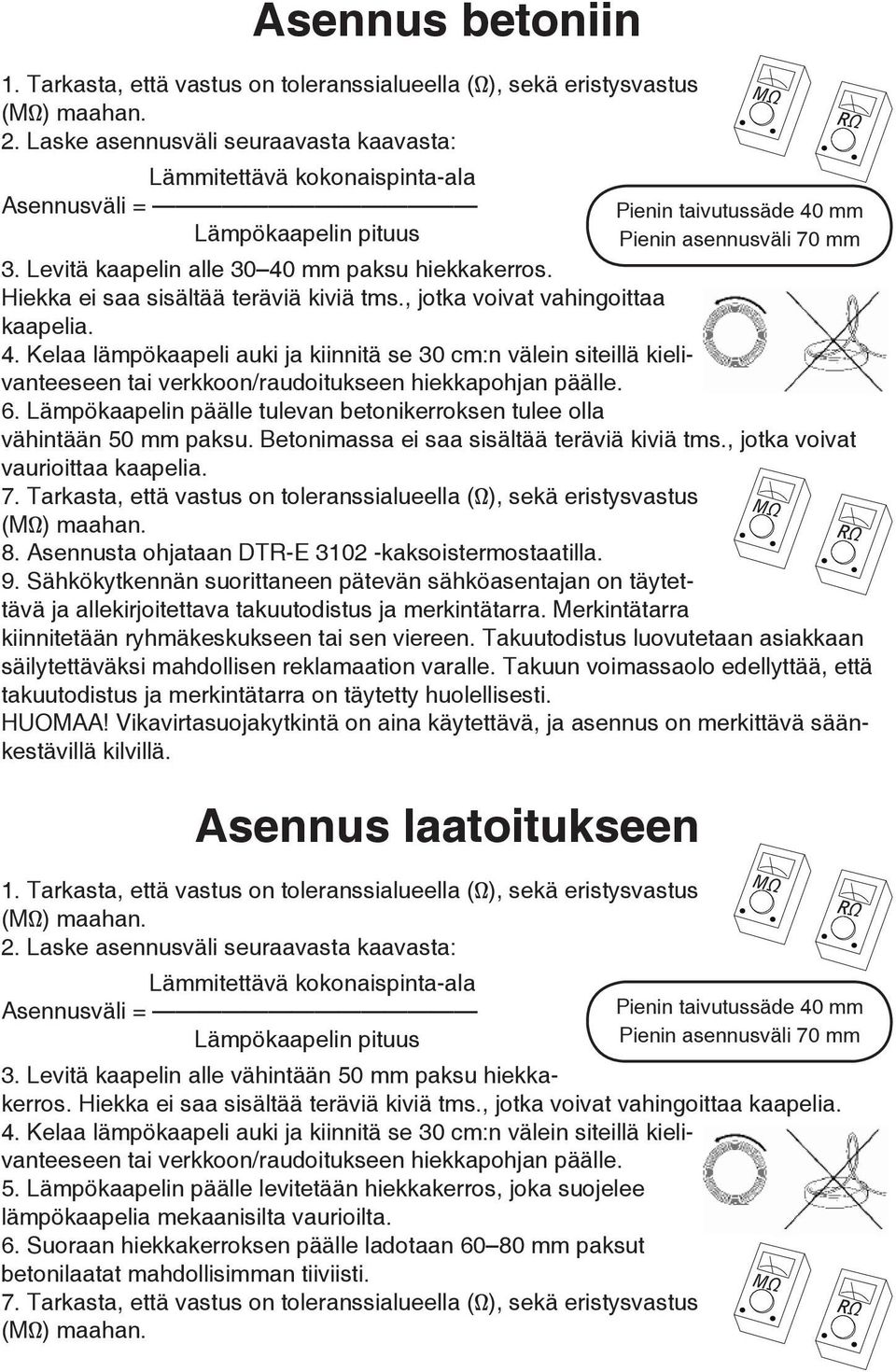 6. Lämpökaapelin päälle tulevan betonikerroksen tulee olla vähintään 50 mm paksu. Betonimassa ei saa sisältää teräviä kiviä tms., jotka voivat vaurioittaa kaapelia. 7.