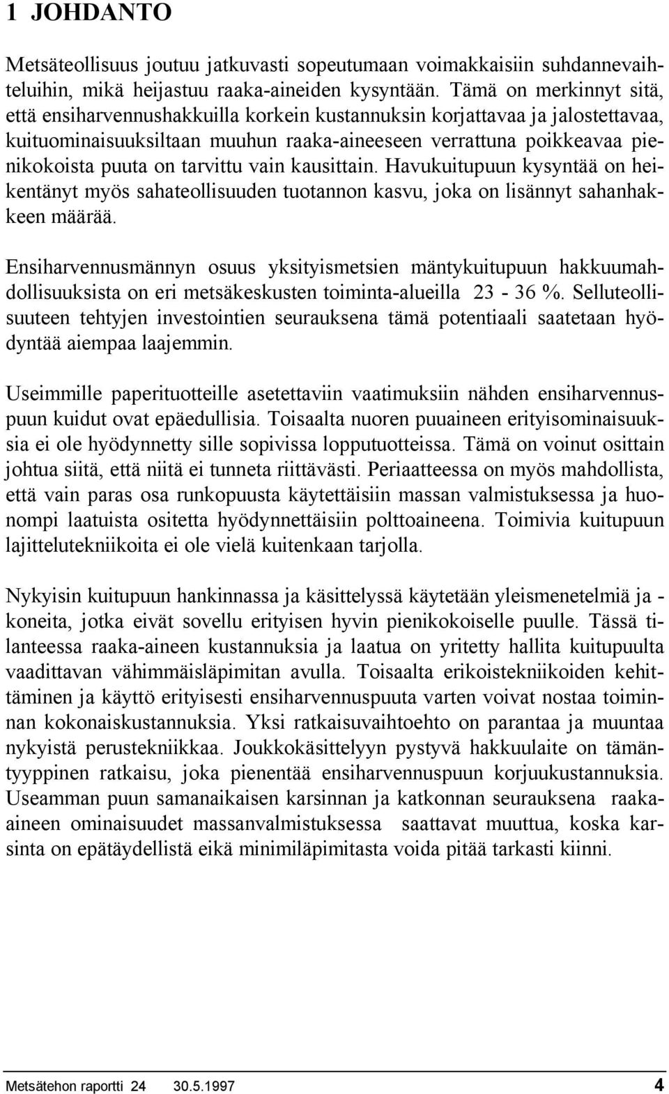 tarvittu vain kausittain. Havukuitupuun kysyntää on heikentänyt myös sahateollisuuden tuotannon kasvu, joka on lisännyt sahanhakkeen määrää.