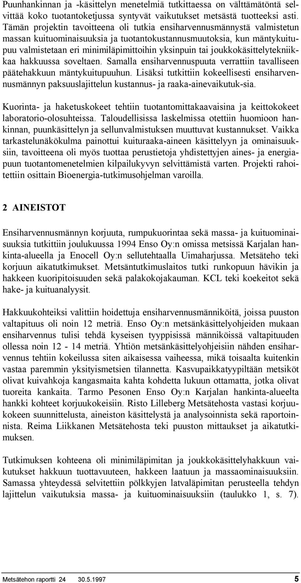 joukkokäsittelytekniikkaa hakkuussa soveltaen. Samalla ensiharvennuspuuta verrattiin tavalliseen päätehakkuun mäntykuitupuuhun.