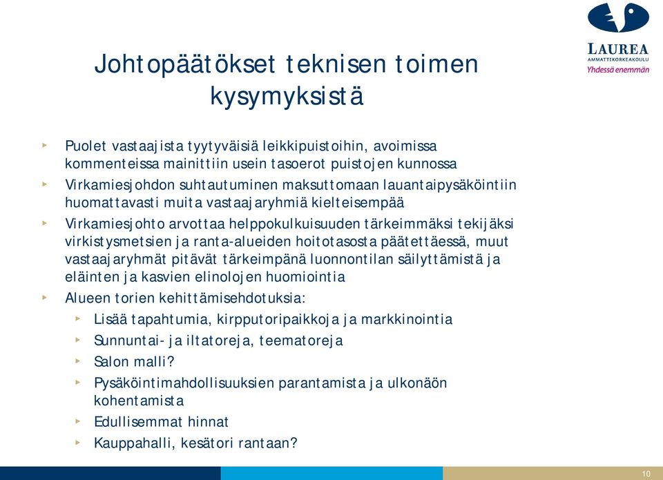 hoitotasosta päätettäessä, muut vastaajaryhmät pitävät tärkeimpänä luonnontilan säilyttämistä ja eläinten ja kasvien elinolojen huomiointia Alueen torien kehittämisehdotuksia: Lisää tapahtumia,