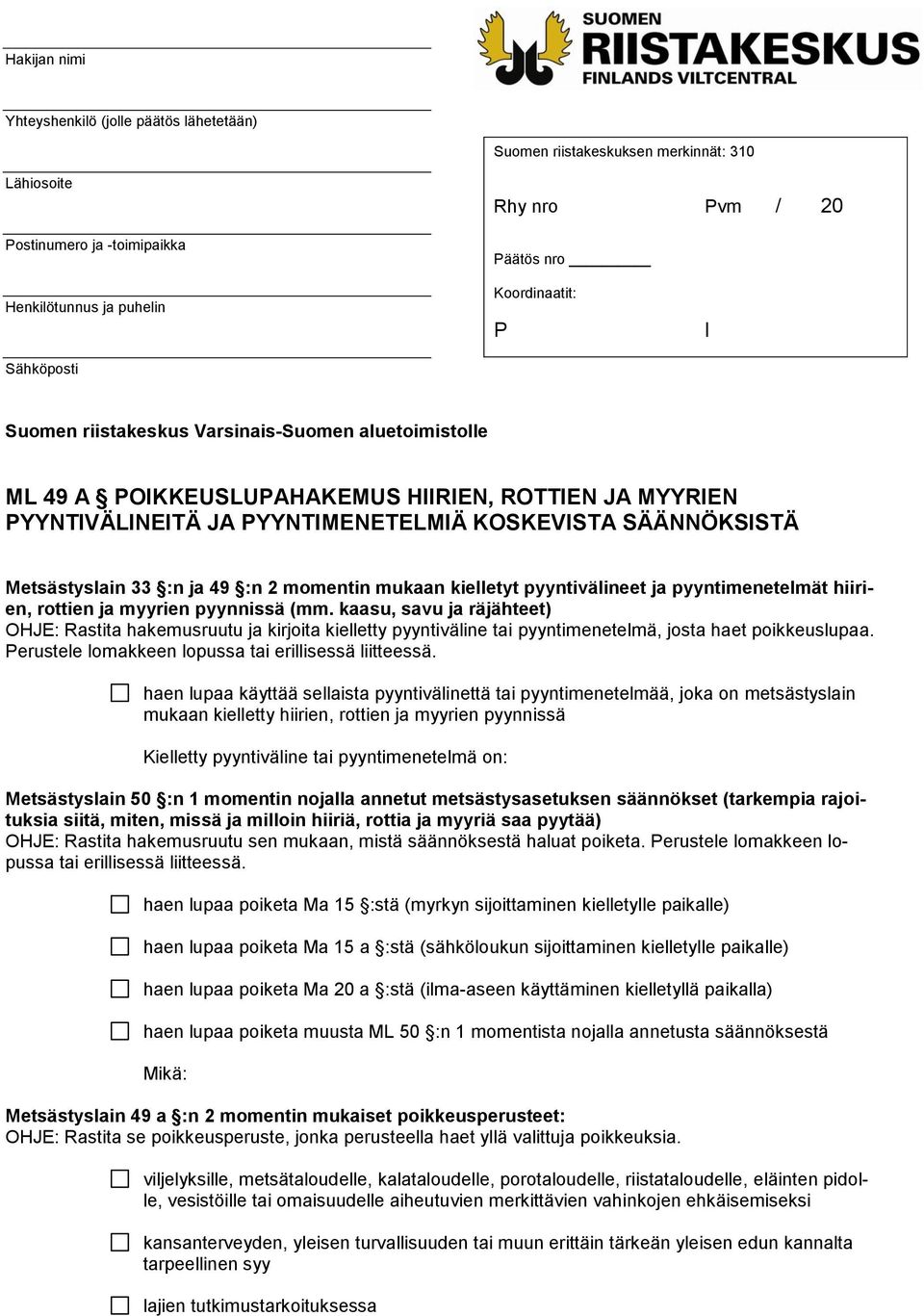 Metsästyslain 33 :n ja 49 :n 2 momentin mukaan kielletyt pyyntivälineet ja pyyntimenetelmät hiirien, rottien ja myyrien pyynnissä (mm.