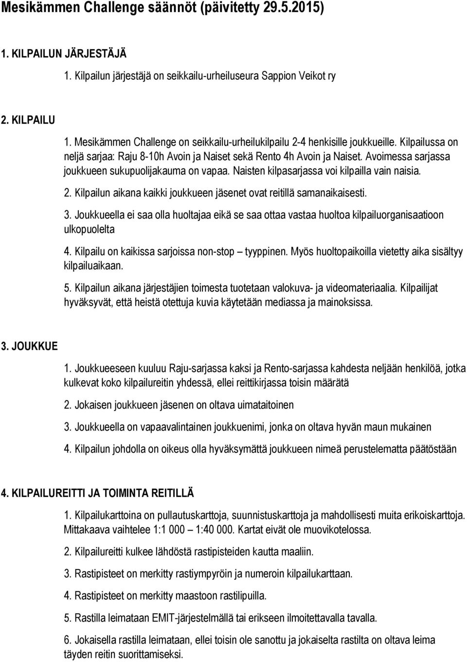 Avoimessa sarjassa joukkueen sukupuolijakauma on vapaa. Naisten kilpasarjassa voi kilpailla vain naisia. 2. Kilpailun aikana kaikki joukkueen jäsenet ovat reitillä samanaikaisesti. 3.
