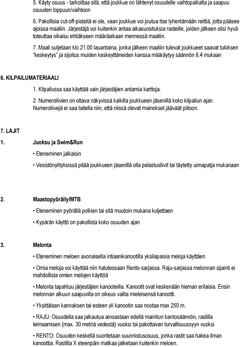 Järjestäjä voi kuitenkin antaa aikasuosituksia rasteille, joiden jälkeen olisi hyvä toteuttaa oikaisu ehtiäkseen määräaikaan mennessä maaliin. 7. Maali suljetaan klo 21.