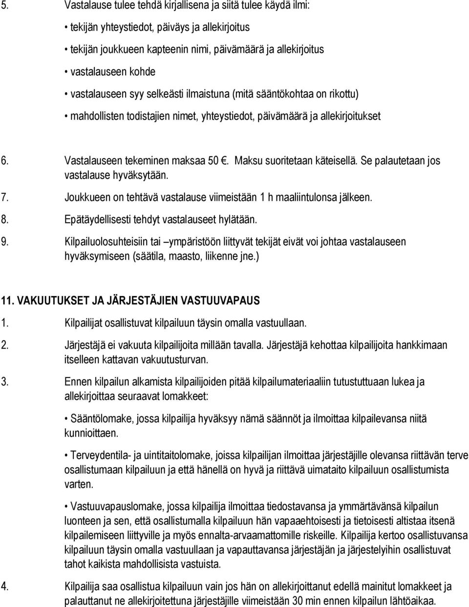 Maksu suoritetaan käteisellä. Se palautetaan jos vastalause hyväksytään. 7. Joukkueen on tehtävä vastalause viimeistään 1 h maaliintulonsa jälkeen. 8. Epätäydellisesti tehdyt vastalauseet hylätään. 9.