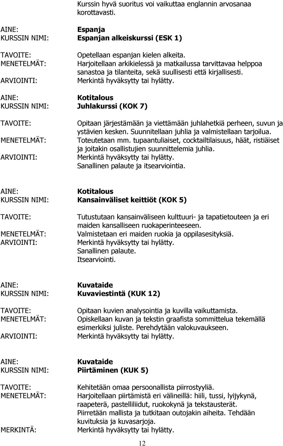 Kotitalous Juhlakurssi (KOK 7) Opitaan järjestämään ja viettämään juhlahetkiä perheen, suvun ja ystävien kesken. Suunnitellaan juhlia ja valmistellaan tarjoilua. Toteutetaan mm.