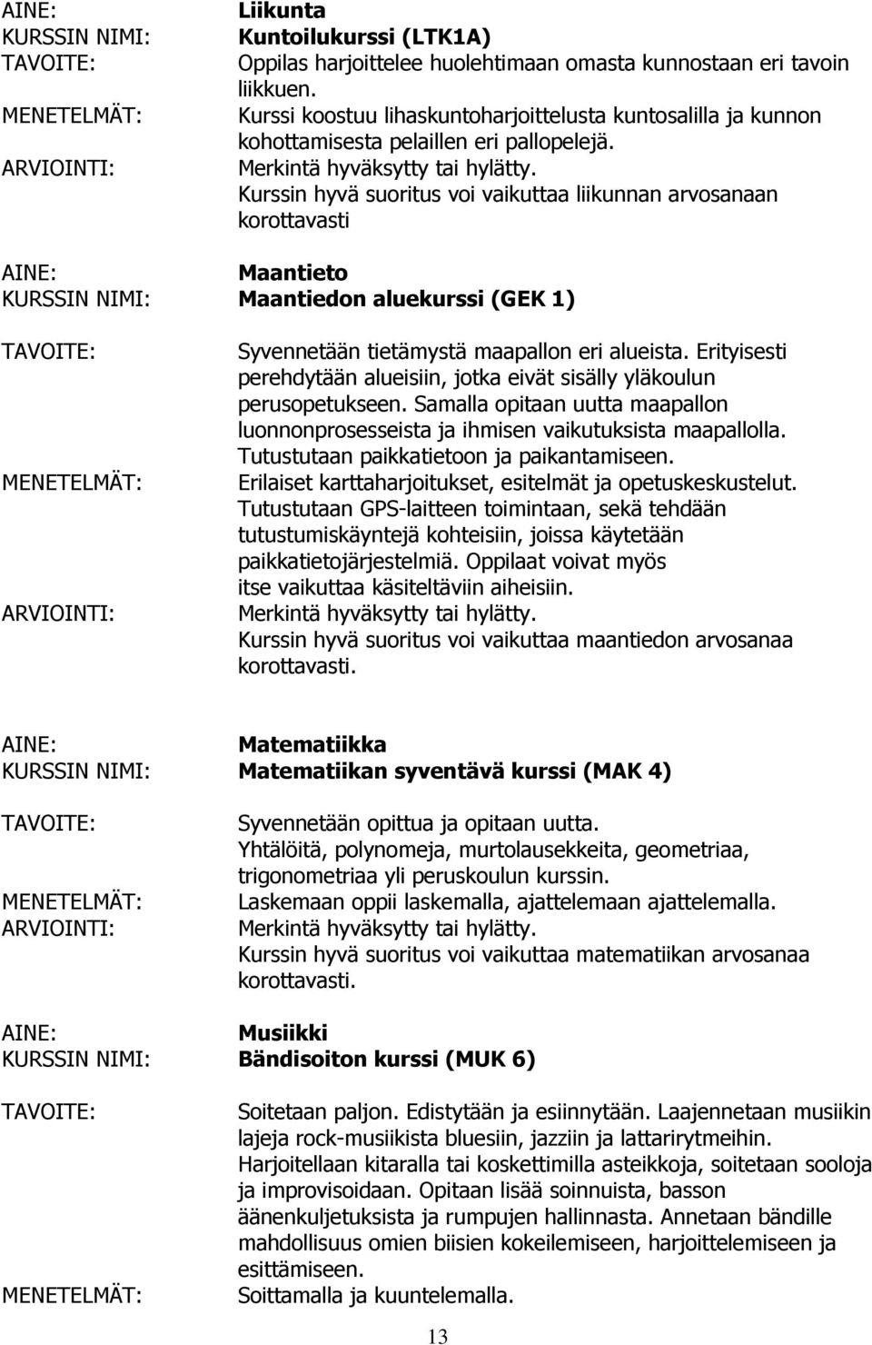 Kurssin hyvä suoritus voi vaikuttaa liikunnan arvosanaan korottavasti Maantieto Maantiedon aluekurssi (GEK 1) Syvennetään tietämystä maapallon eri alueista.