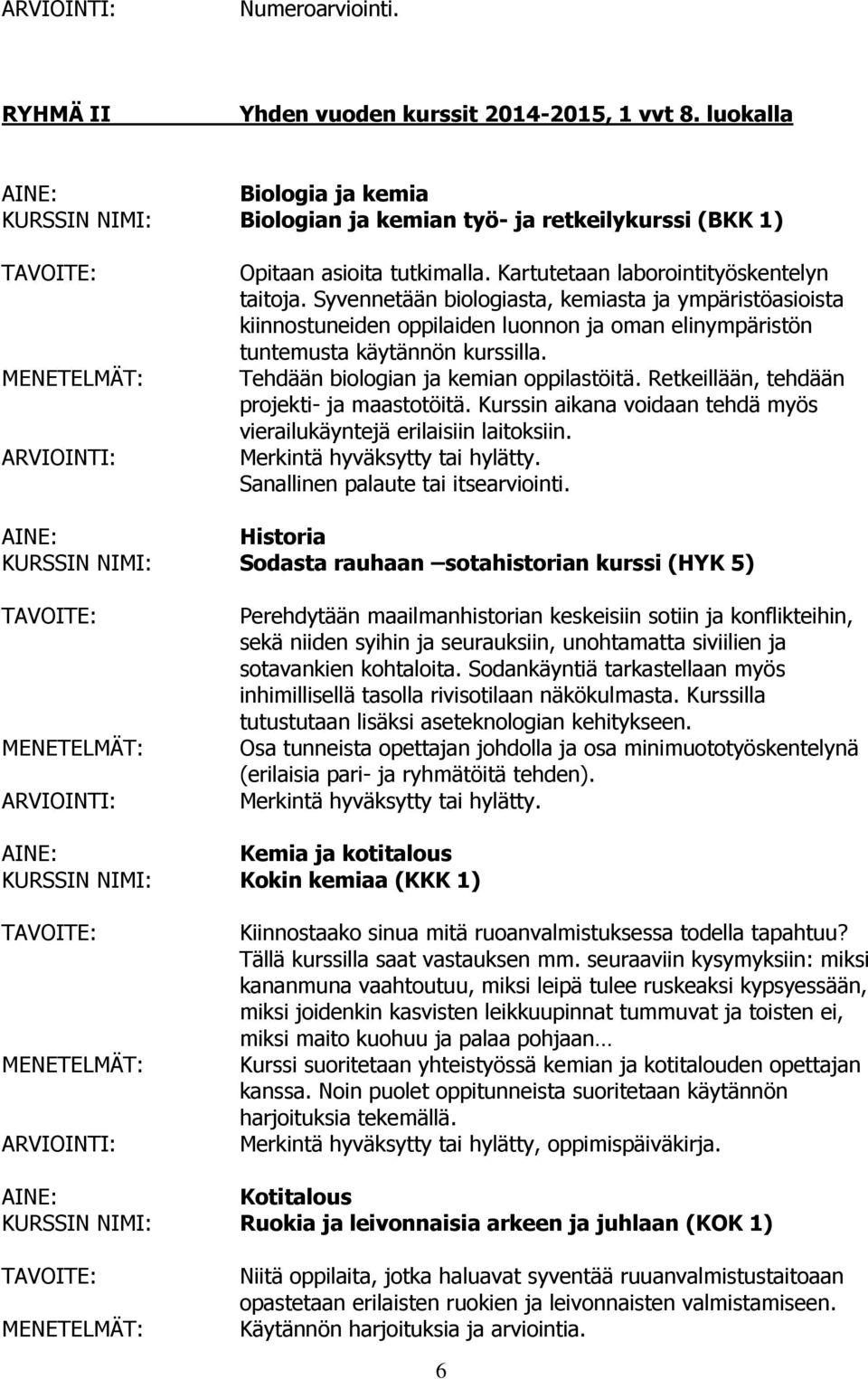 Retkeillään, tehdään projekti- ja maastotöitä. Kurssin aikana voidaan tehdä myös vierailukäyntejä erilaisiin laitoksiin. Sanallinen palaute tai itsearviointi.