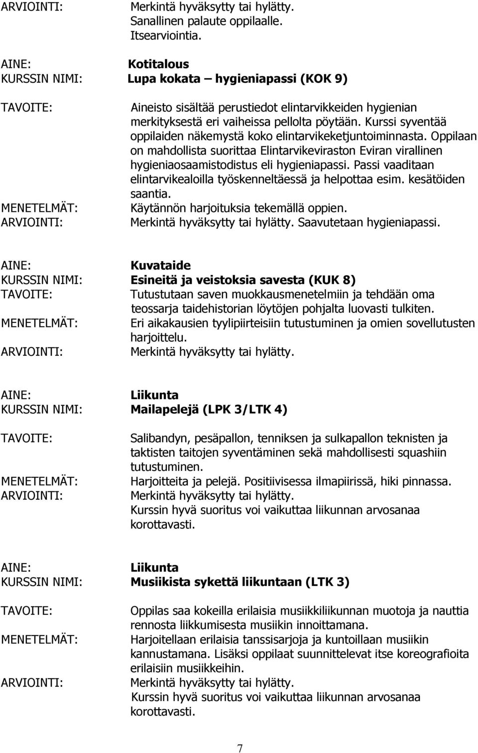 Passi vaaditaan elintarvikealoilla työskenneltäessä ja helpottaa esim. kesätöiden saantia. Käytännön harjoituksia tekemällä oppien. Saavutetaan hygieniapassi.