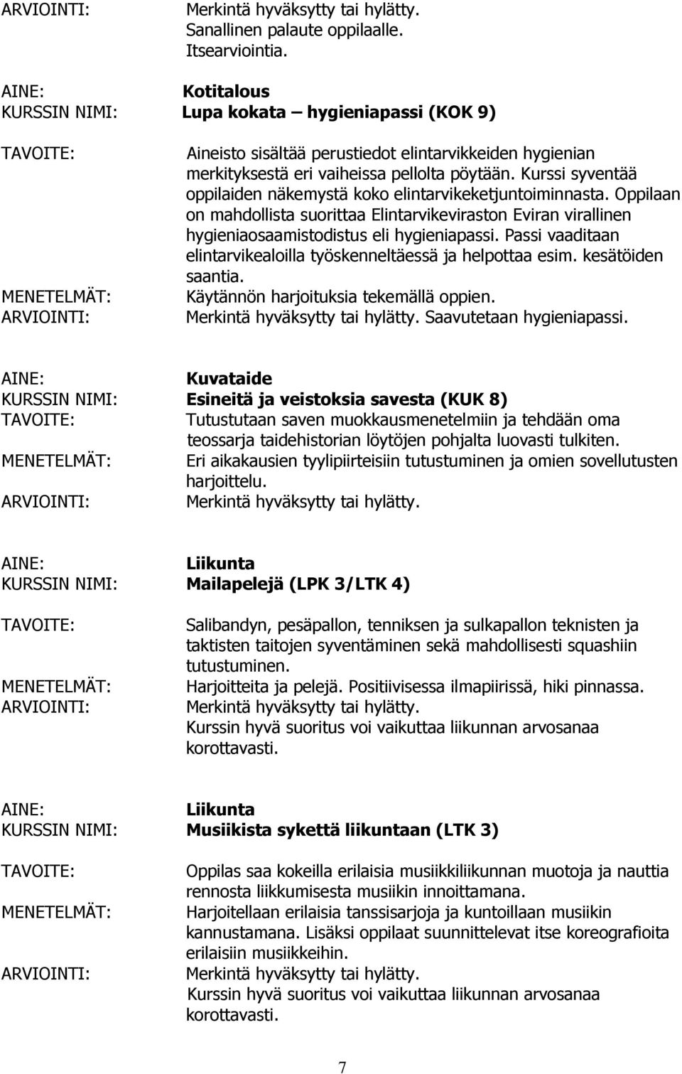 Passi vaaditaan elintarvikealoilla työskenneltäessä ja helpottaa esim. kesätöiden saantia. Käytännön harjoituksia tekemällä oppien. Saavutetaan hygieniapassi.