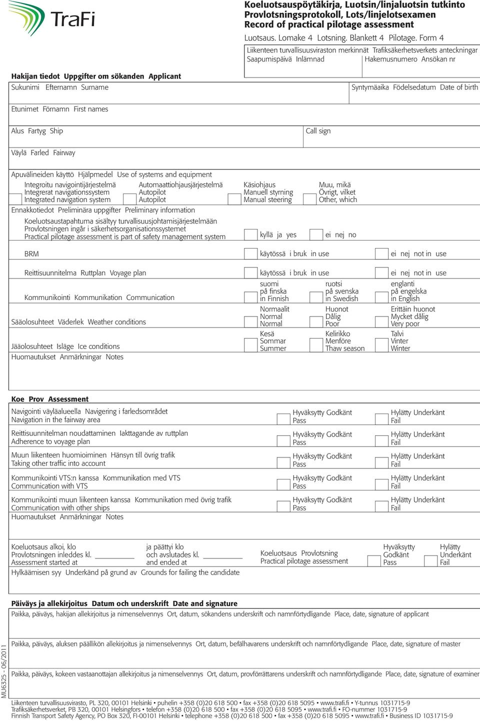 Surname Syntymäaika Födelsedatum Date of birth Etunimet Förnamn First names Alus Fartyg Ship Call sign Väylä Farled Fairway Apuvälineiden käyttö Hjälpmedel Use of systems and equipment Integroitu