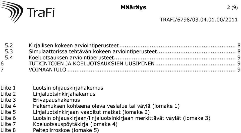 .. 9 Liite 1 Luotsin ohjauskirjahakemus Liite 2 Linjaluotsinkirjahakemus Liite 3 Erivapaushakemus Liite 4 Hakemuksen kohteena oleva vesialue tai