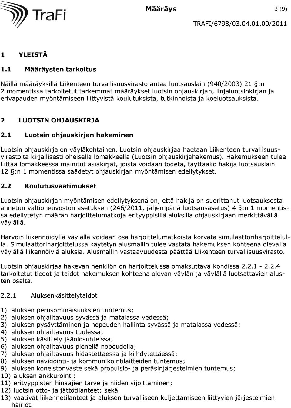 erivapauden myöntämiseen liittyvistä koulutuksista, tutkinnoista ja koeluotsauksista. 2 LUOTSIN OHJAUSKIRJA 2.1 Luotsin ohjauskirjan hakeminen Luotsin ohjauskirja on väyläkohtainen.