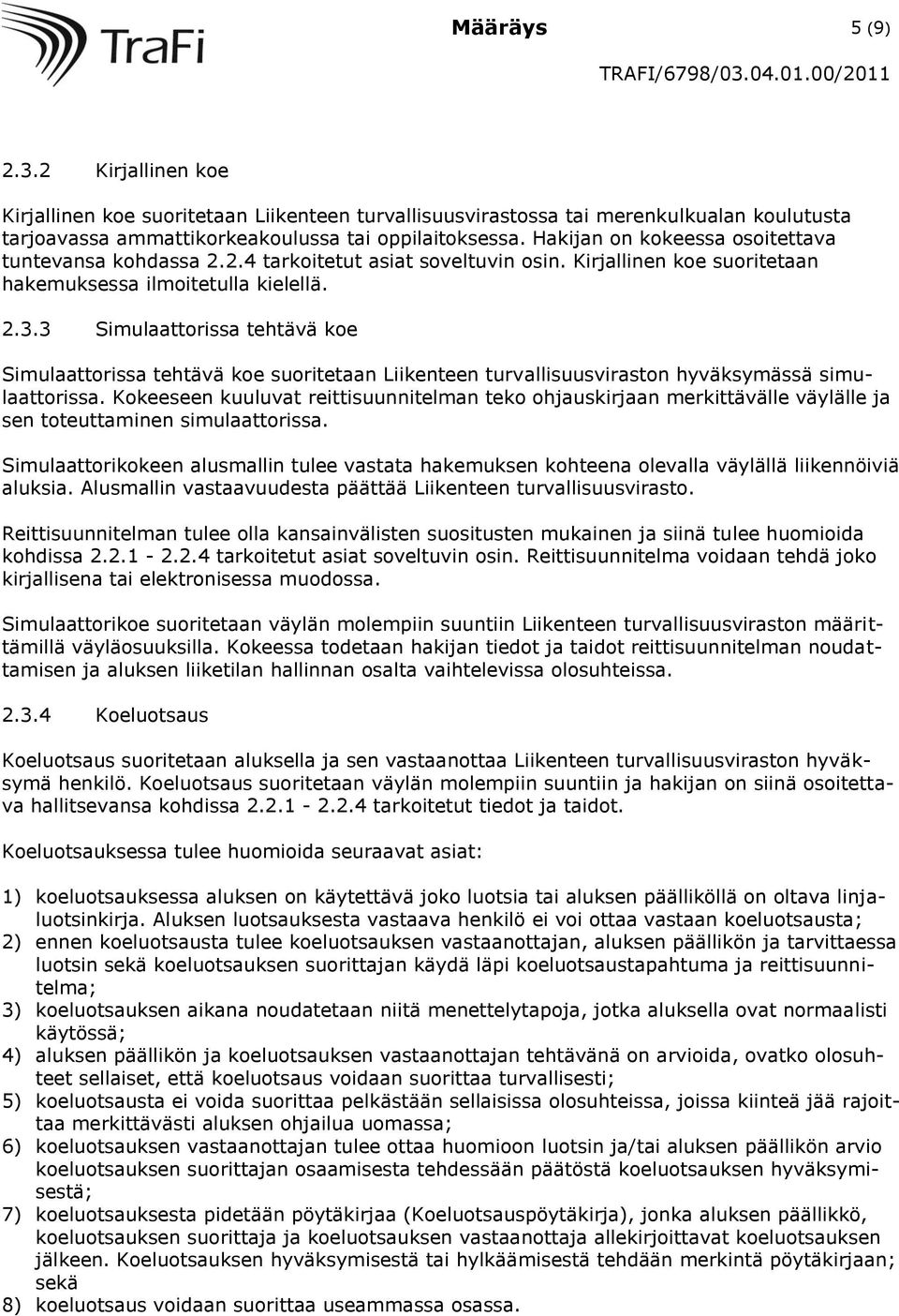 3 Simulaattorissa tehtävä koe Simulaattorissa tehtävä koe suoritetaan Liikenteen turvallisuusviraston hyväksymässä simulaattorissa.