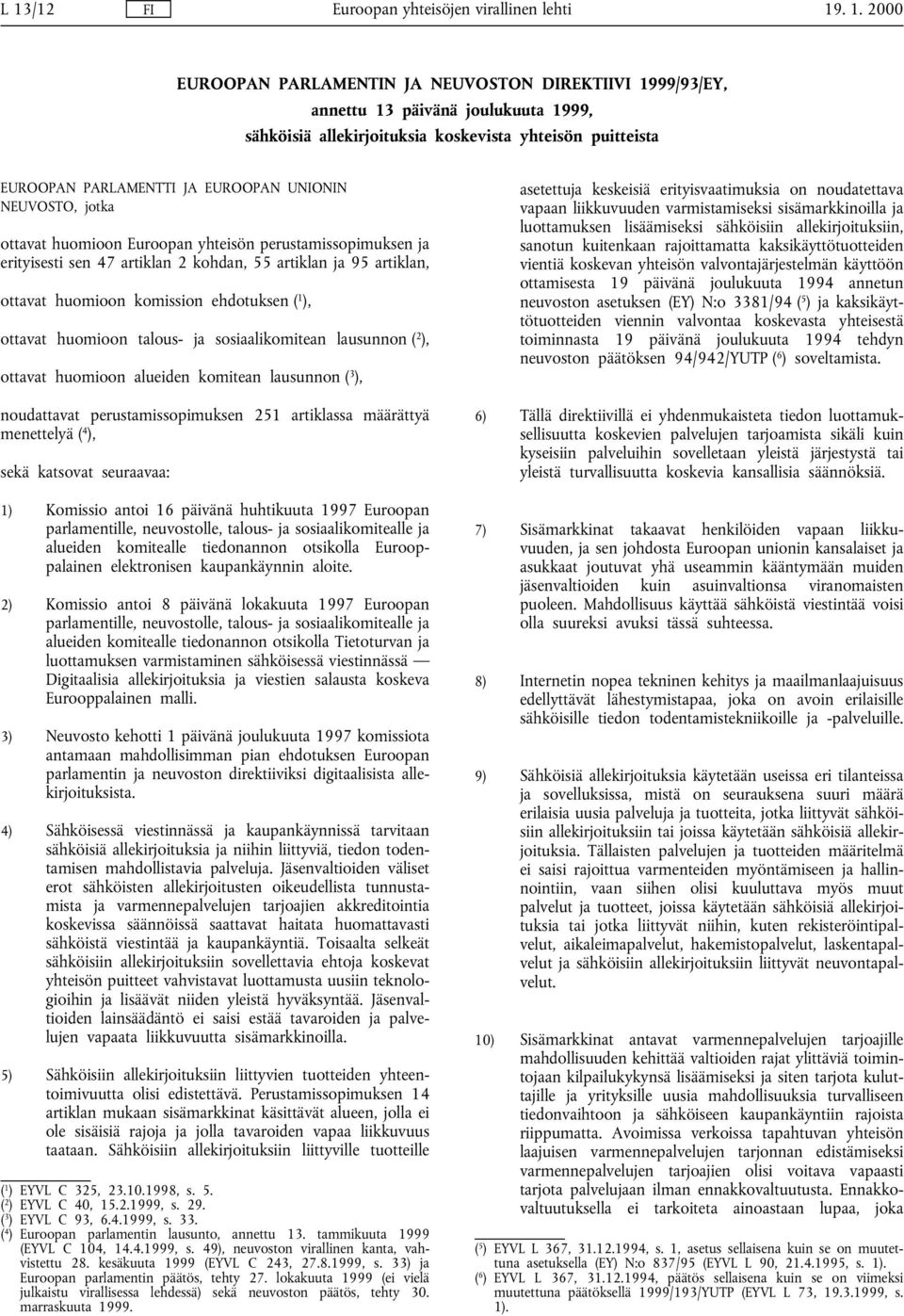 huomioon talous- ja sosiaalikomitean lausunnon ( 2 ), ottavat huomioon alueiden komitean lausunnon ( 3 ), noudattavat perustamissopimuksen 251 artiklassa määrättyä menettelyä ( 4 ), sekä katsovat
