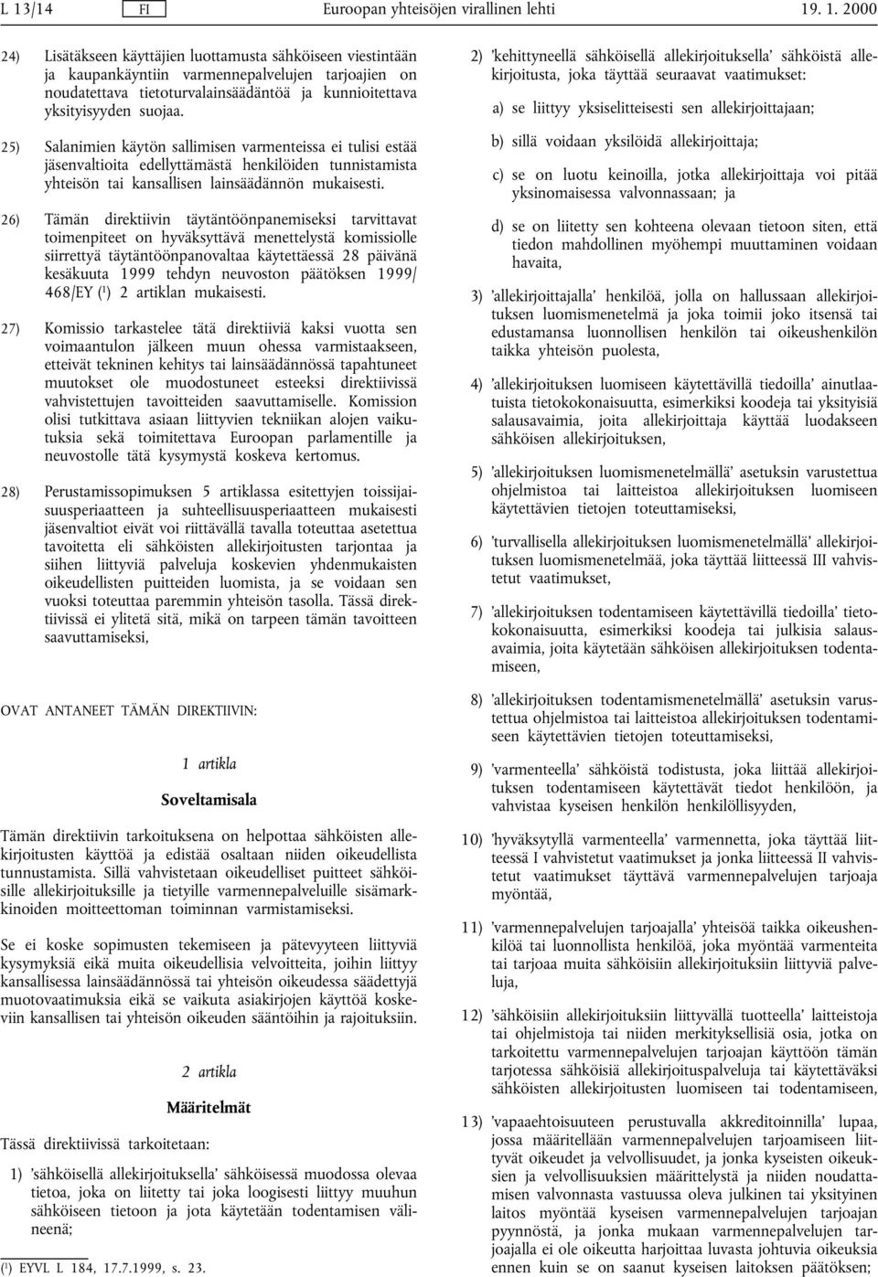 26) Tämän direktiivin täytäntöönpanemiseksi tarvittavat toimenpiteet on hyväksyttävä menettelystä komissiolle siirrettyä täytäntöönpanovaltaa käytettäessä 28 päivänä kesäkuuta 1999 tehdyn neuvoston