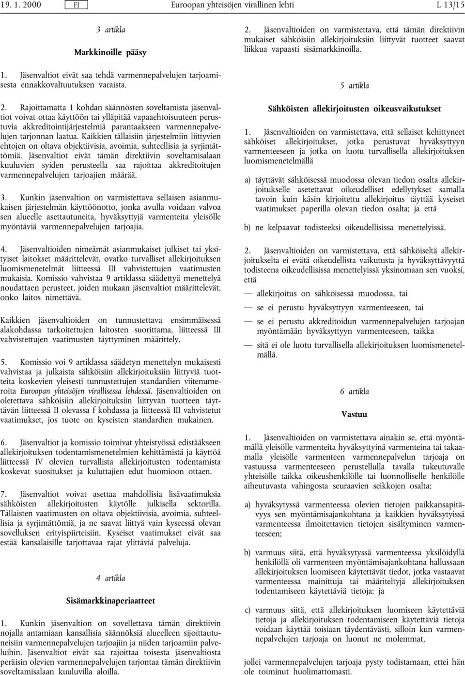 Rajoittamatta 1 kohdan säännösten soveltamista jäsenvaltiot voivat ottaa käyttöön tai ylläpitää vapaaehtoisuuteen perustuvia akkreditointijärjestelmiä parantaakseen varmennepalvelujen tarjonnan