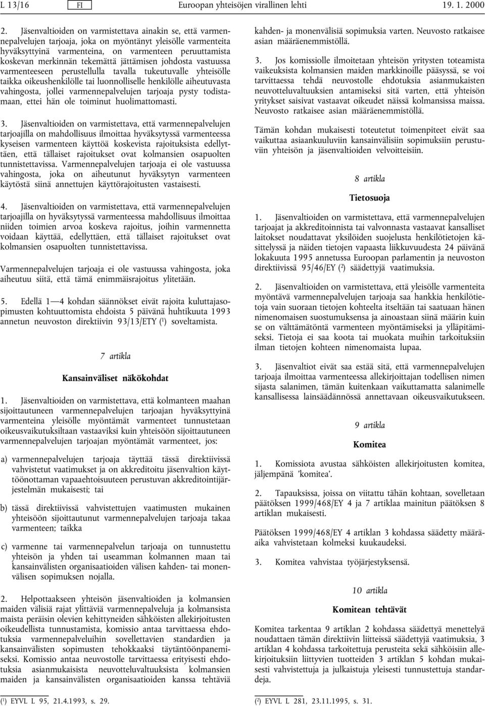 tekemättä jättämisen johdosta vastuussa varmenteeseen perustellulla tavalla tukeutuvalle yhteisölle taikka oikeushenkilölle tai luonnolliselle henkilölle aiheutuvasta vahingosta, jollei