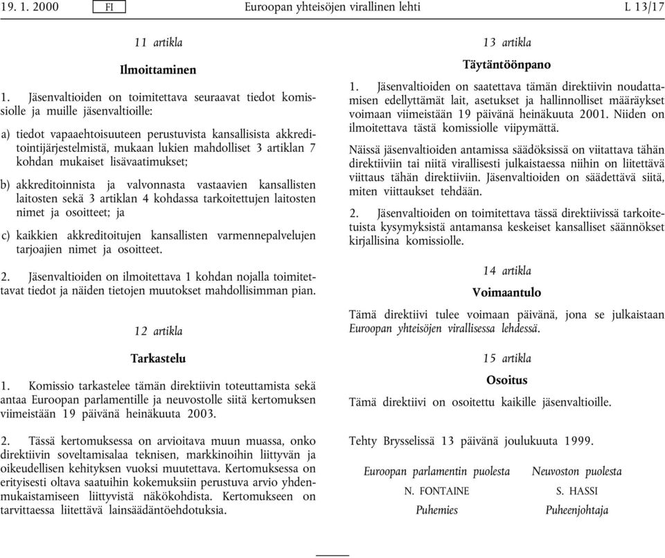 artiklan 7 kohdan mukaiset lisävaatimukset; b) akkreditoinnista ja valvonnasta vastaavien kansallisten laitosten sekä 3 artiklan 4 kohdassa tarkoitettujen laitosten nimet ja osoitteet; ja c) kaikkien