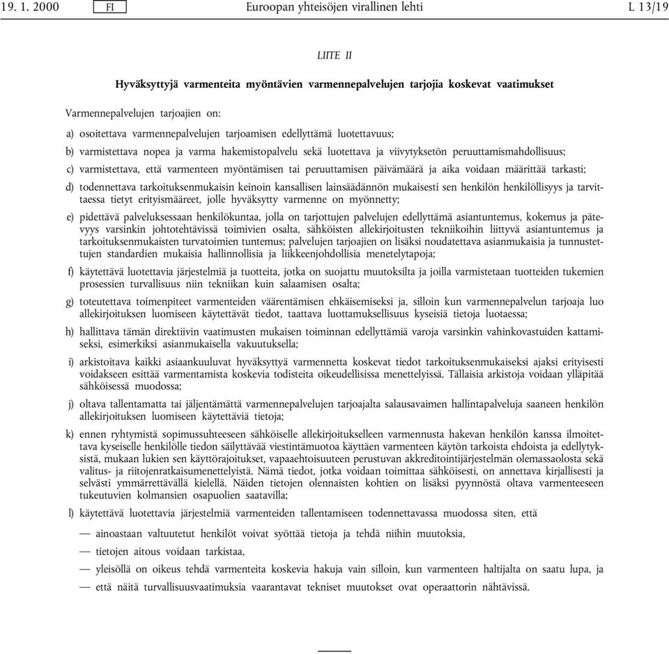 varmennepalvelujen tarjoamisen edellyttämä luotettavuus; b) varmistettava nopea ja varma hakemistopalvelu sekä luotettava ja viivytyksetön peruuttamismahdollisuus; c) varmistettava, että varmenteen