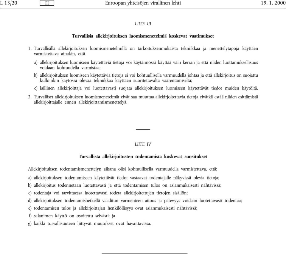 käytännössä käyttää vain kerran ja että niiden luottamuksellisuus voidaan kohtuudella varmistaa; b) allekirjoituksen luomiseen käytettäviä tietoja ei voi kohtuullisella varmuudella johtaa ja että