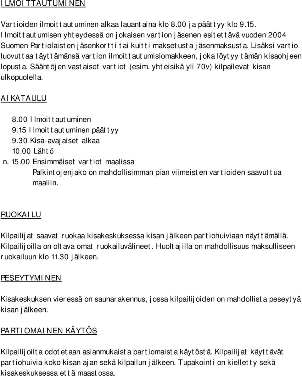 Lisäksi vartio luovuttaa täyttämänsä vartion ilmoittautumislomakkeen, joka löytyy tämän kisaohjeen lopusta. Sääntöjen vastaiset vartiot (esim. yhteisikä yli 70v) kilpailevat kisan ulkopuolella.